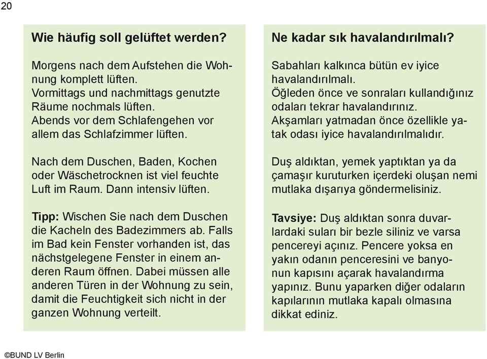 Tipp: Wischen Sie nach dem Duschen ara die Kacheln des Badezimmers ab. Falls e enerji im Bad kein Fenster vorhanden ist, das küreselnächstgelegene Fenster in einem anderen Raum öffnen.