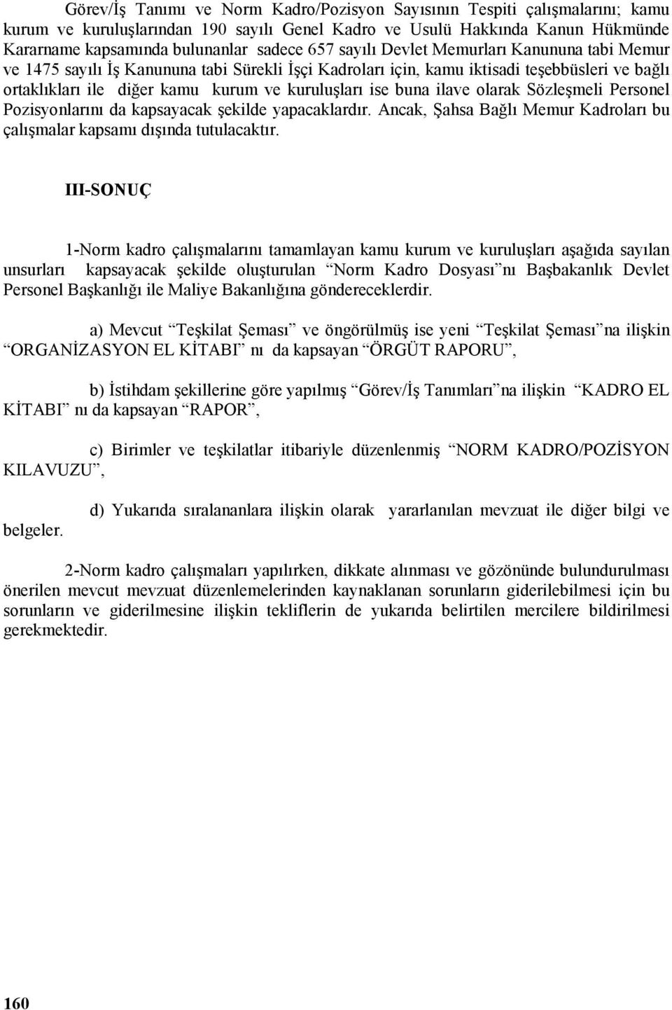 buna ilave olarak Sözleşmeli Personel Pozisyonlarını da kapsayacak şekilde yapacaklardır. Ancak, Şahsa Bağlı Memur Kadroları bu çalışmalar kapsamı dışında tutulacaktır.