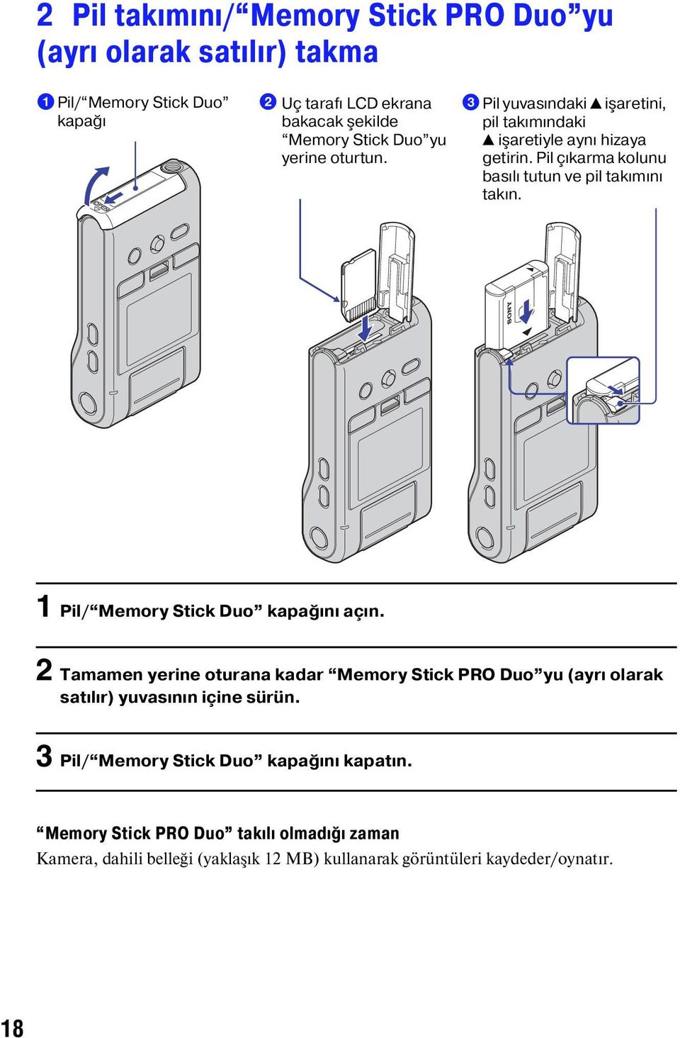 Pil çıkarma kolunu basılı tutun ve pil takımını takın. 1 Pil/ Memory Stick Duo kapağını açın.