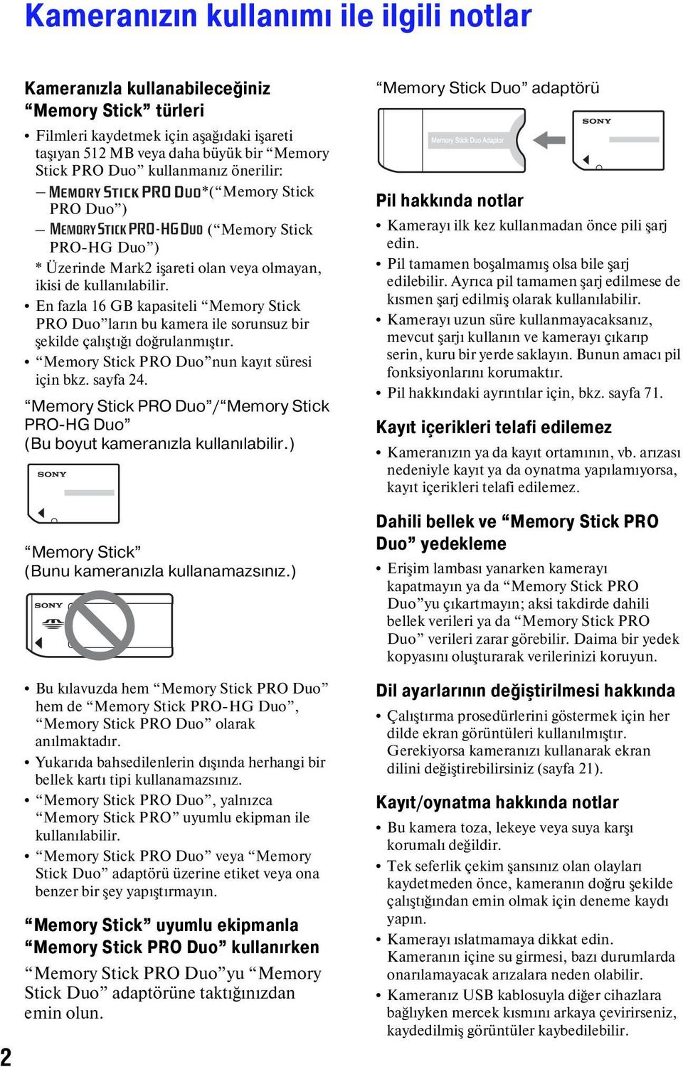 En fazla 16 GB kapasiteli Memory Stick PRO Duo ların bu kamera ile sorunsuz bir şekilde çalıştığı doğrulanmıştır. Memory Stick PRO Duo nun kayıt süresi için bkz. sayfa 24.