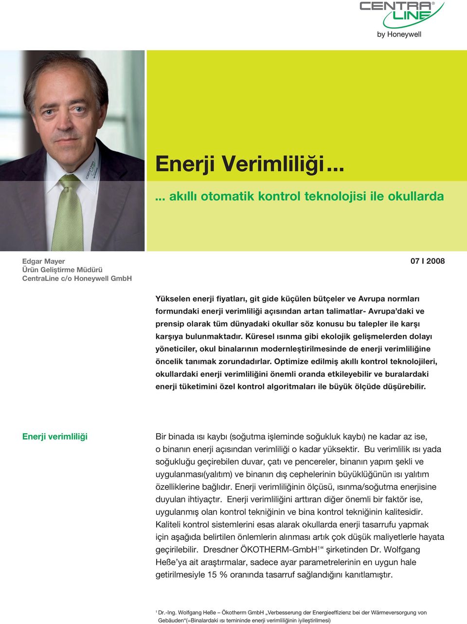 Küresel ısınma gibi ekolojik gelişmelerden dolayı yöneticiler, okul binalarının modernleştirilmesinde de enerji verimliliğine öncelik tanımak zorundadırlar.