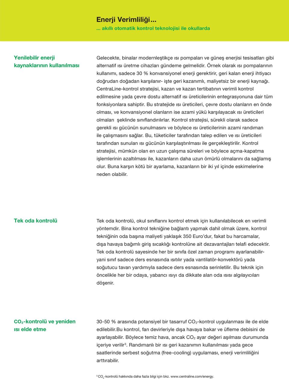 CentraLine-kontrol stratejisi, kazan ve kazan tertibatının verimli kontrol edilmesine yada çevre dostu alternatif ısı üreticilerinin entegrasyonuna dair tüm fonksiyonlara sahiptir.