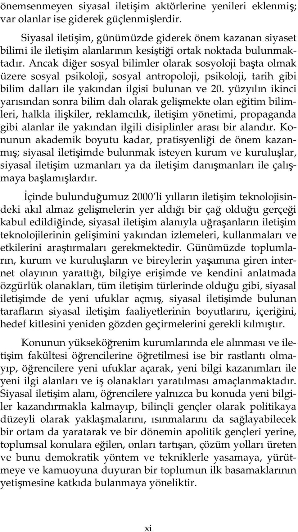 Ancak diğer sosyal bilimler olarak sosyoloji başta olmak üzere sosyal psikoloji, sosyal antropoloji, psikoloji, tarih gibi bilim dalları ile yakından ilgisi bulunan ve 20.