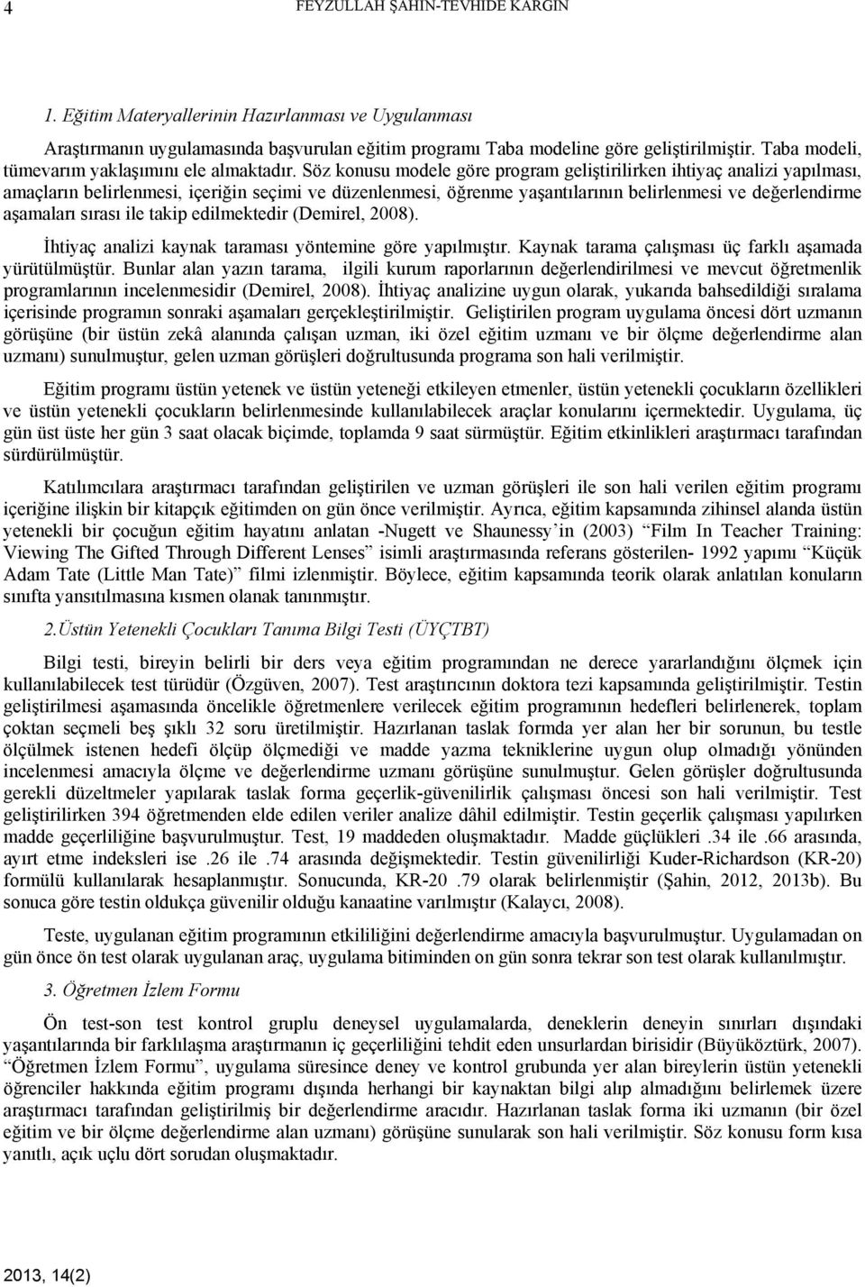 Söz konusu modele göre program geliştirilirken ihtiyaç analizi yapılması, amaçların belirlenmesi, içeriğin seçimi ve düzenlenmesi, öğrenme yaşantılarının belirlenmesi ve değerlendirme aşamaları