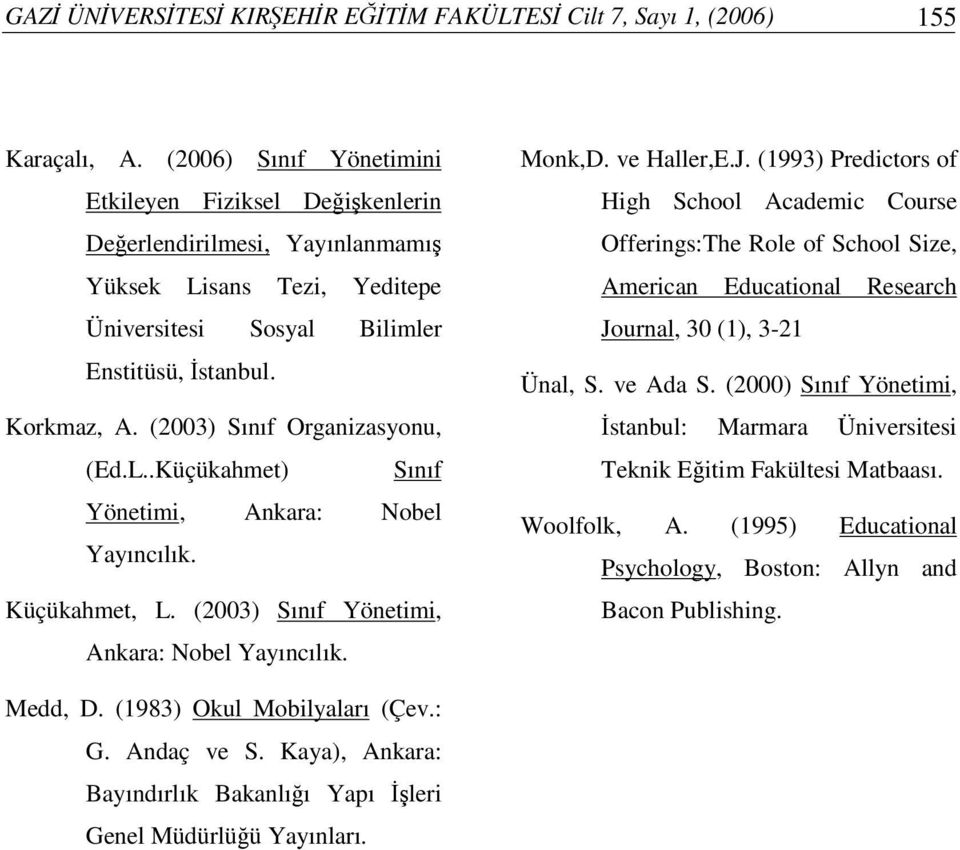 (2003) Sınıf Organizasyonu, (Ed.L..Küçükahmet) Sınıf Yönetimi, Ankara: Nobel Yayıncılık. Küçükahmet, L. (2003) Sınıf Yönetimi, Ankara: Nobel Yayıncılık. Monk,D. ve Haller,E.J.