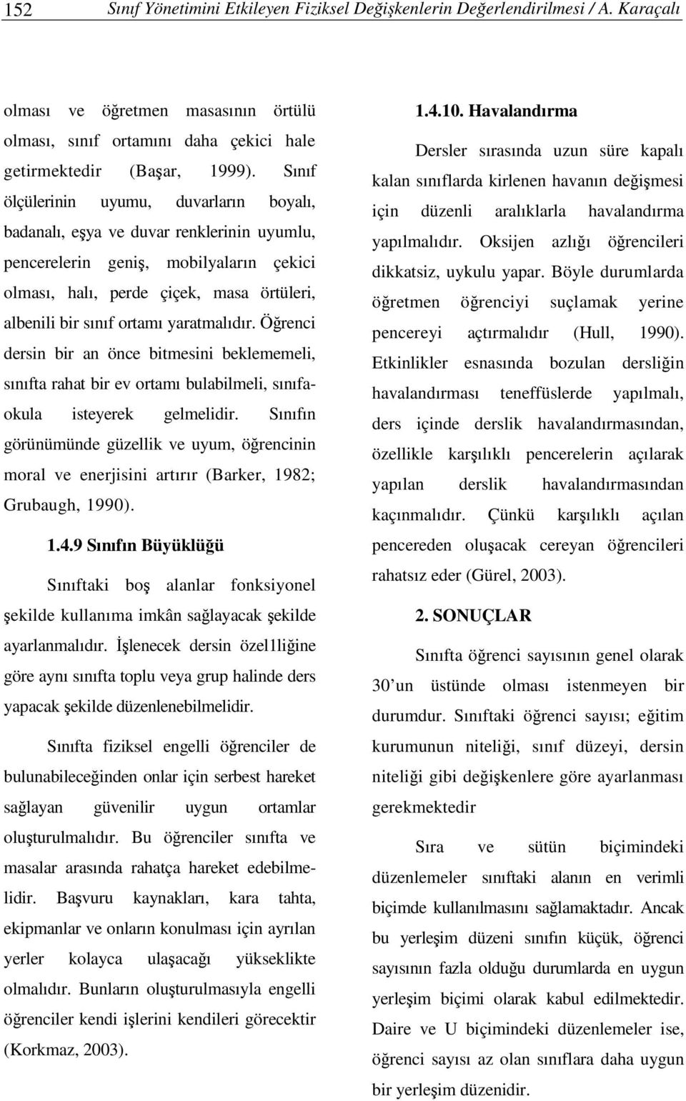 yaratmalıdır. Örenci dersin bir an önce bitmesini beklememeli, sınıfta rahat bir ev ortamı bulabilmeli, sınıfaokula isteyerek gelmelidir.