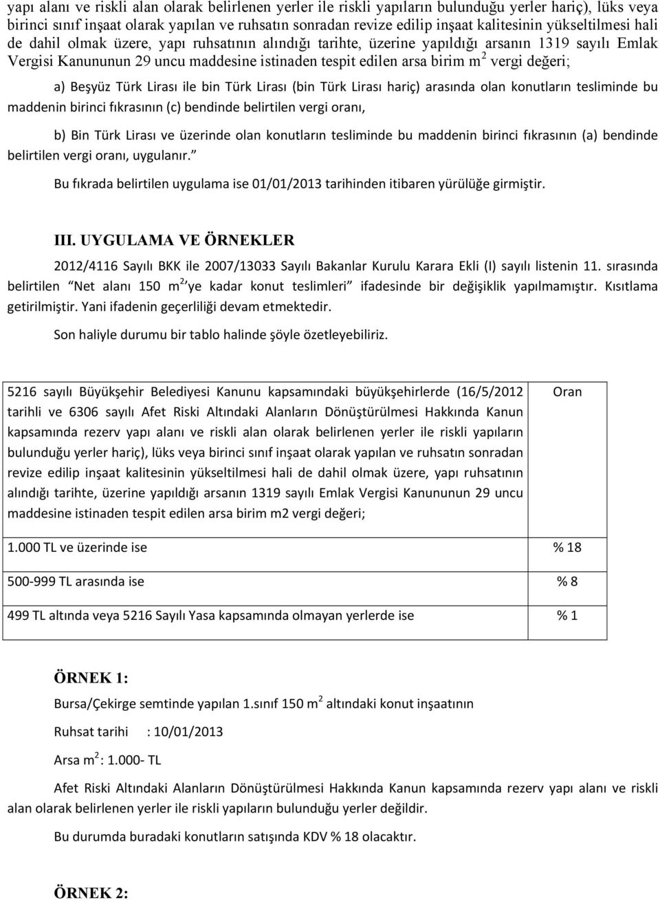 değeri; a) Beşyüz Türk Lirası ile bin Türk Lirası (bin Türk Lirası hariç) arasında olan konutların tesliminde bu maddenin birinci fıkrasının (c) bendinde belirtilen vergi oranı, b) Bin Türk Lirası ve