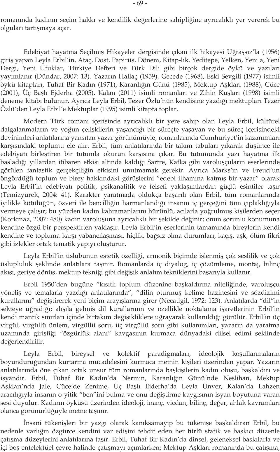 Ufuklar, Türkiye Defteri ve Türk Dili gibi birçok dergide öykü ve yazıları yayımlanır (Dündar, 2007: 13).