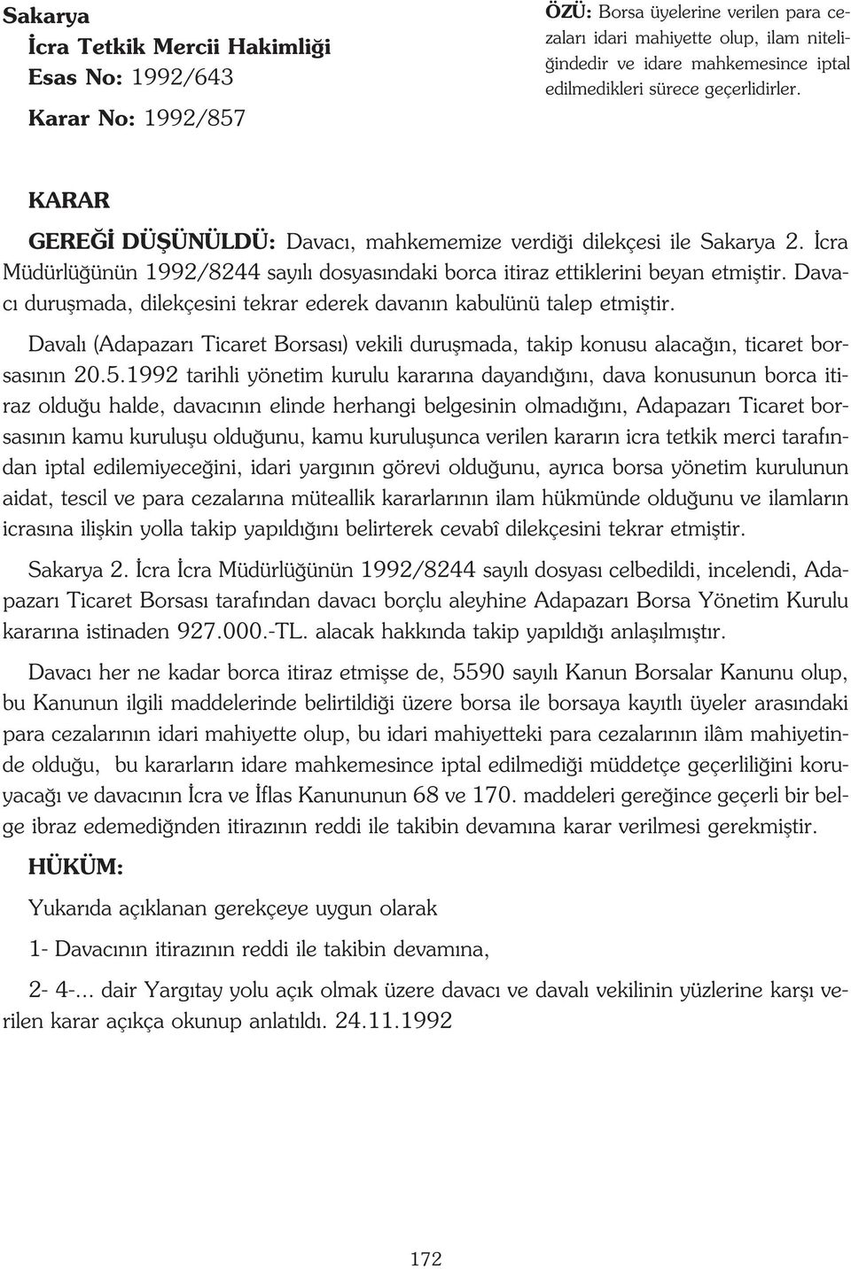 Davac duruflmada, dilekçesini tekrar ederek davan n kabulünü talep etmifltir. Daval (Adapazar Ticaret Borsas ) vekili duruflmada, takip konusu alaca n, ticaret borsas n n 20.5.