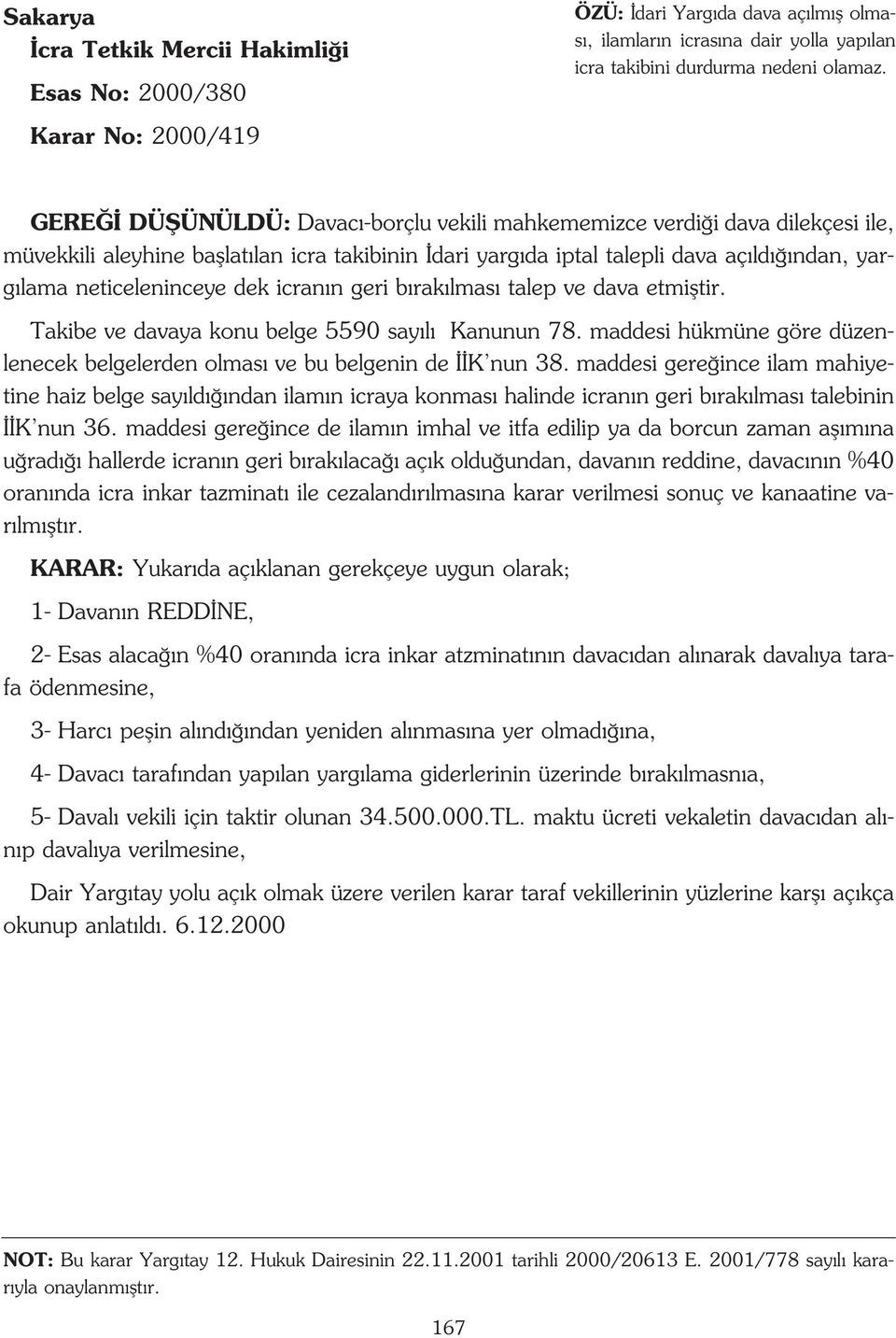 icran n geri b rak lmas talep ve dava etmifltir. Takibe ve davaya konu belge 5590 say l Kanunun 78. maddesi hükmüne göre düzenlenecek belgelerden olmas ve bu belgenin de K nun 38.