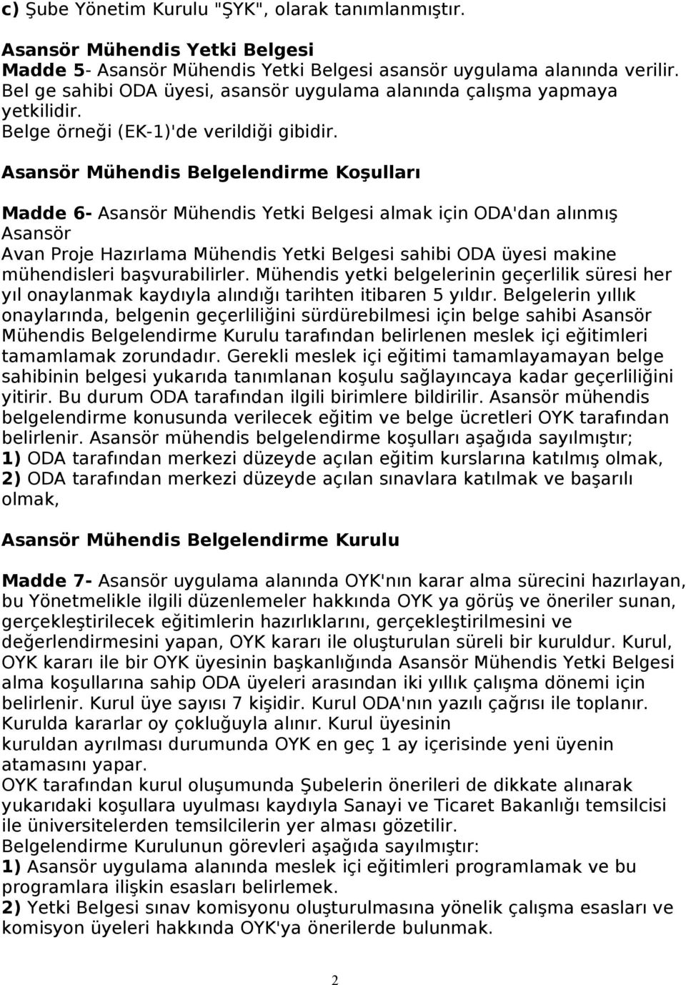 Asansör Mühendis Belgelendirme Koşulları Madde 6- Asansör Mühendis Yetki Belgesi almak için ODA'dan alınmış Asansör Avan Proje Hazırlama Mühendis Yetki Belgesi sahibi ODA üyesi makine mühendisleri