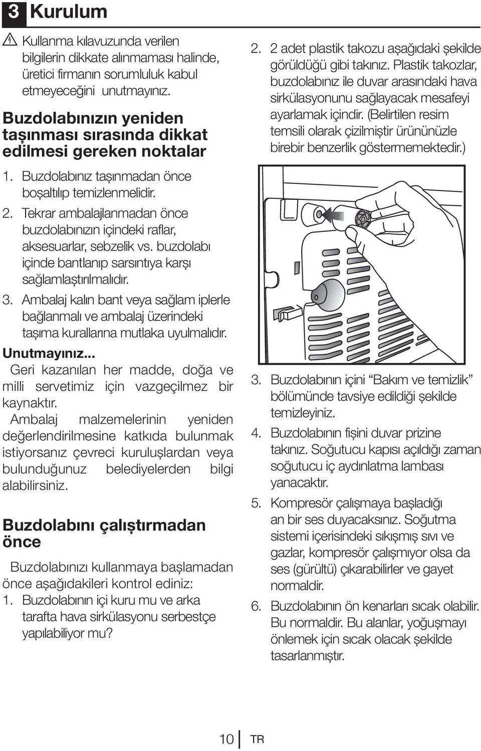 Tekrar ambalajlanmadan önce buzdolabınızın içindeki raflar, aksesuarlar, sebzelik vs. buzdolabı içinde bantlanıp sarsıntıya karşı sağlamlaştırılmalıdır. 3.