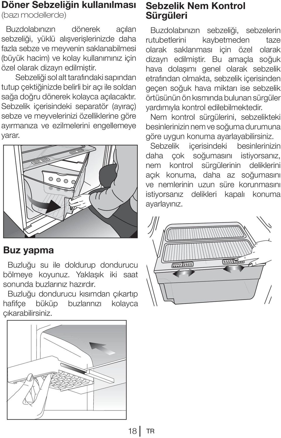 Sebzelik içerisindeki separatör (ayıraç) sebze ve meyvelerinizi özelliklerine göre ayırmanıza ve ezilmelerini engellemeye yarar.