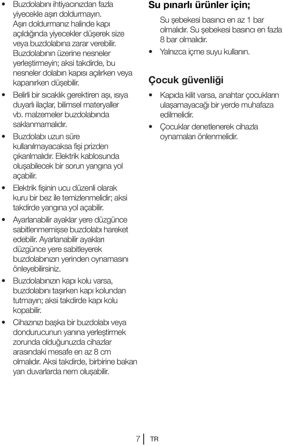 Belirli bir sıcaklık gerektiren aşı, ısıya duyarlı ilaçlar, bilimsel materyaller vb. malzemeler buzdolabında saklanmamalıdır. Buzdolabı uzun süre kullanılmayacaksa fişi prizden çıkarılmalıdır.