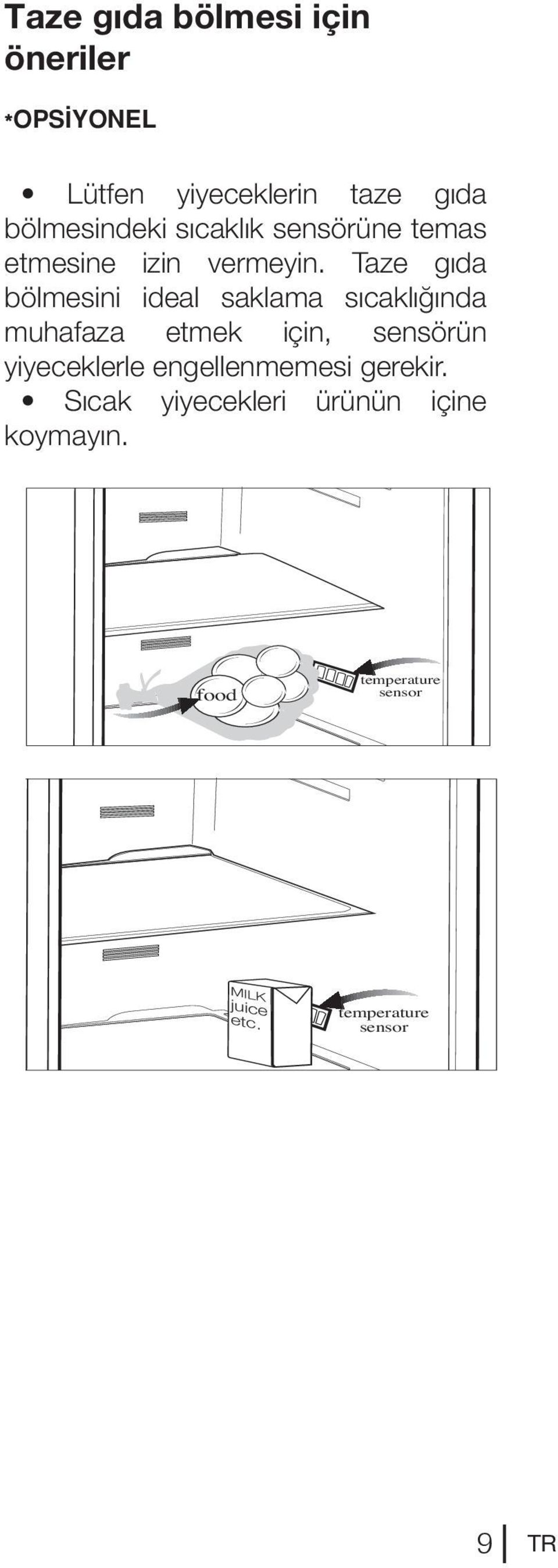 Taze gıda bölmesini ideal saklama sıcaklığında muhafaza etmek için, sensörün yiyeceklerle