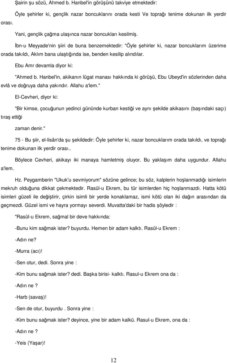 İbn-u Meyyade'nin şiiri de buna benzemektedir: "Öyle şehirler ki, nazar boncuklarım üzerime orada takıldı, Aklım bana ulaştığında ise, benden kesilip alındılar. Ebu Amr devamla diyor ki: "Ahmed b.