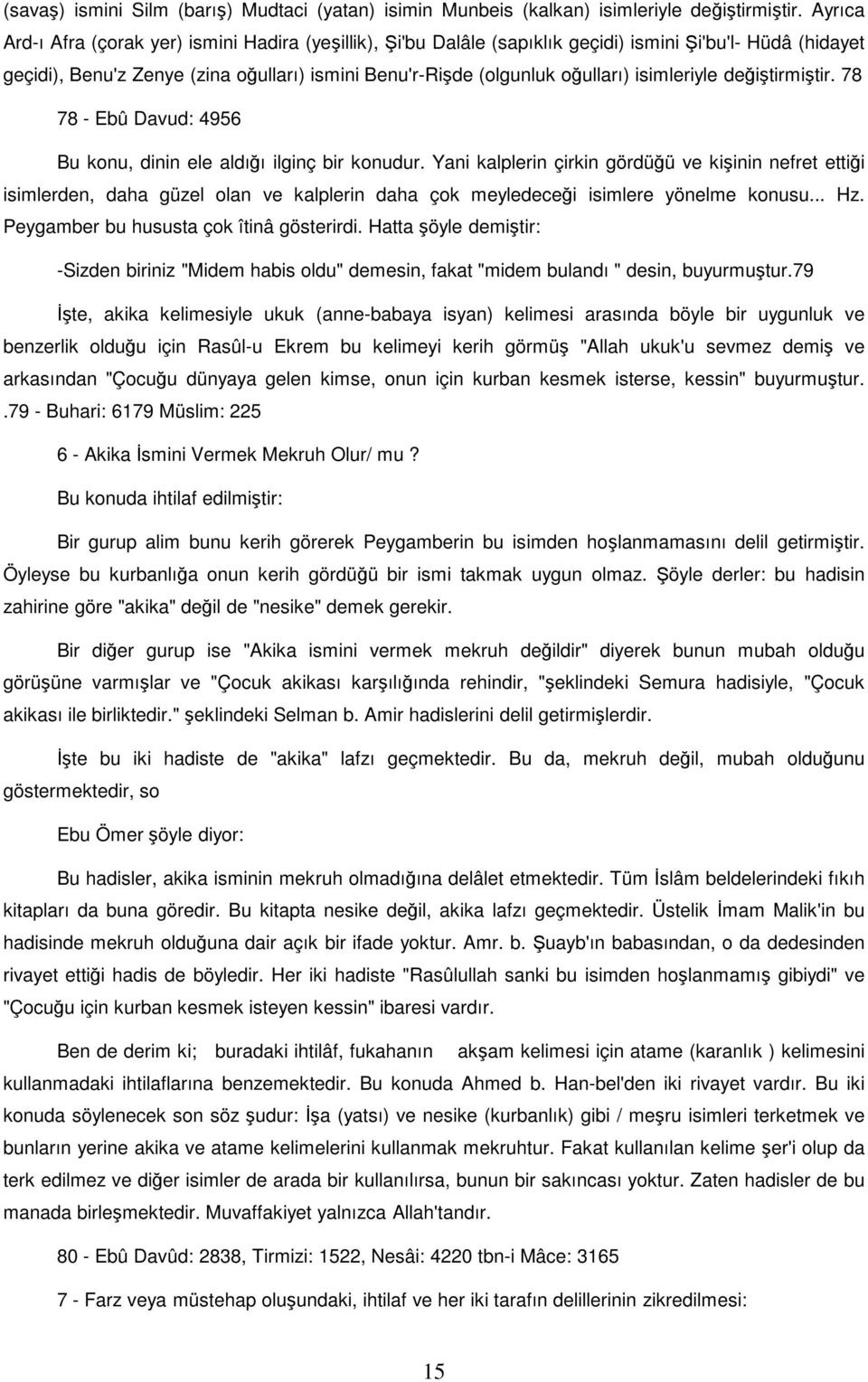 isimleriyle değiştirmiştir. 78 78 - Ebû Davud: 4956 Bu konu, dinin ele aldığı ilginç bir konudur.