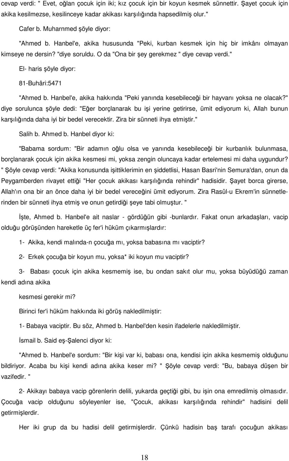 " El- haris şöyle diyor: 81-Buhâri:5471 "Ahmed b. Hanbel'e, akika hakkında "Peki yanında kesebileceği bir hayvanı yoksa ne olacak?