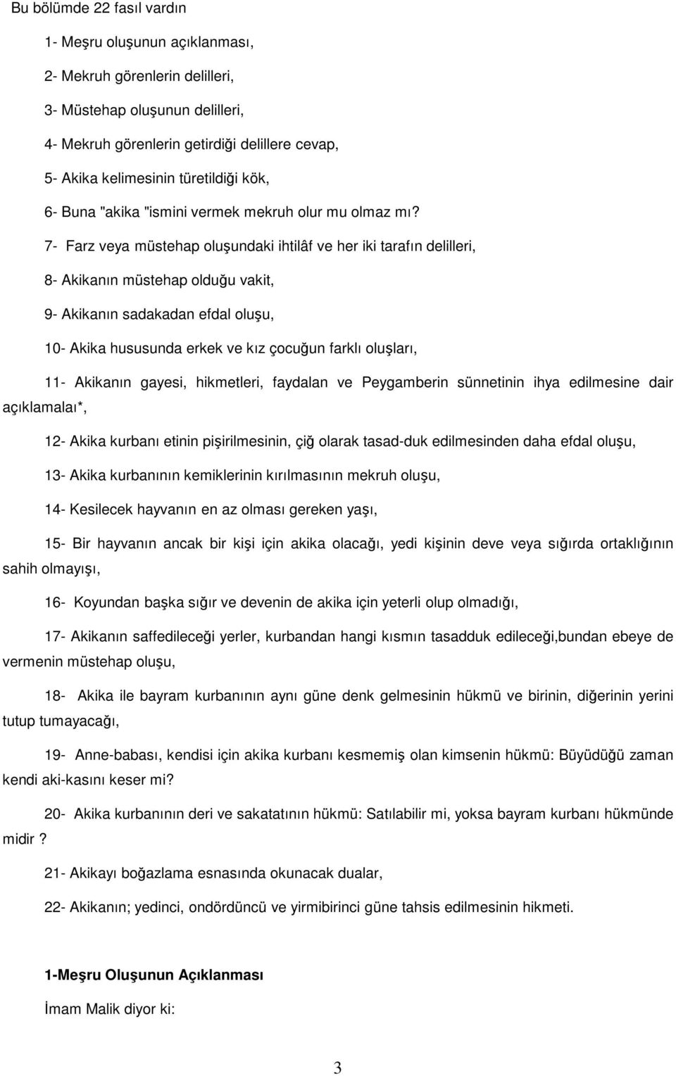 7- Farz veya müstehap oluşundaki ihtilâf ve her iki tarafın delilleri, 8- Akikanın müstehap olduğu vakit, 9- Akikanın sadakadan efdal oluşu, 10- Akika hususunda erkek ve kız çocuğun farklı oluşları,