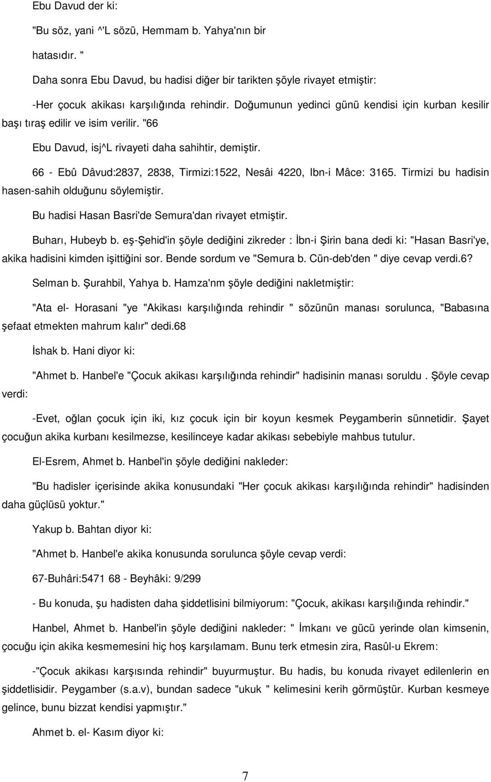 66 - Ebû Dâvud:2837, 2838, Tirmizi:1522, Nesâi 4220, Ibn-i Mâce: 3165. Tirmizi bu hadisin hasen-sahih olduğunu söylemiştir. Bu hadisi Hasan Basri'de Semura'dan rivayet etmiştir. Buharı, Hubeyb b.