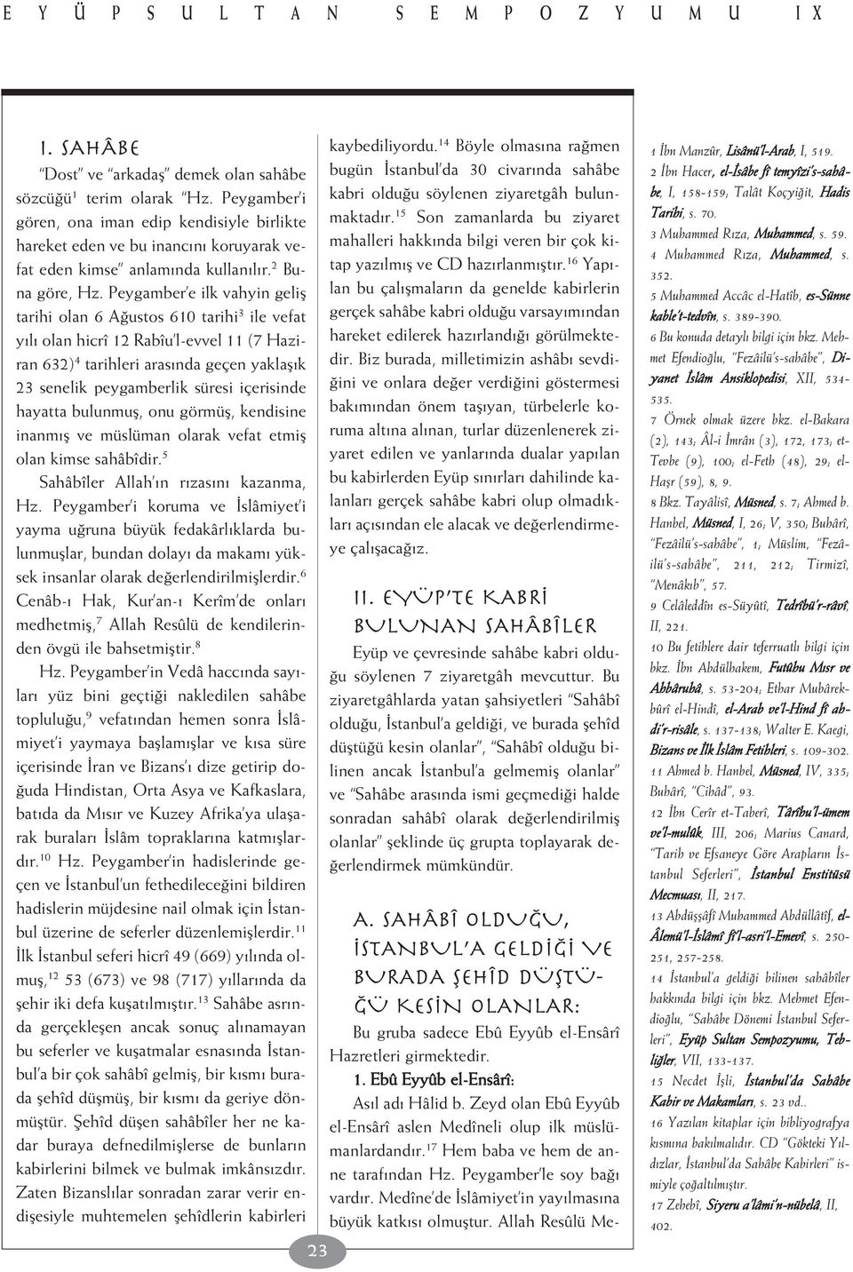 Peygamber e ilk vahyin gelifl tarihi olan 6 A ustos 610 tarihi 3 ile vefat y l olan hicrî 12 Rabîu l-evvel 11 (7 Haziran 632) 4 tarihleri aras nda geçen yaklafl k 23 senelik peygamberlik süresi