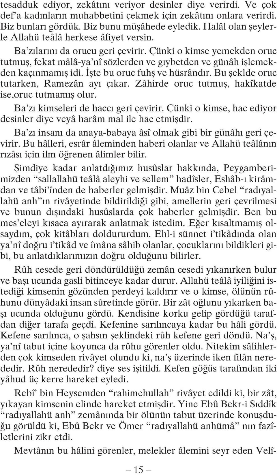 Çünki o kimse yemekden oruc tutmufl, fekat mâlâ-ya nî sözlerden ve g ybetden ve günâh ifllemekden kaç nmam fl idi. flte bu oruc fuhfl ve hüsrând r. Bu fleklde oruc tutarken, Ramezân ay ç kar.