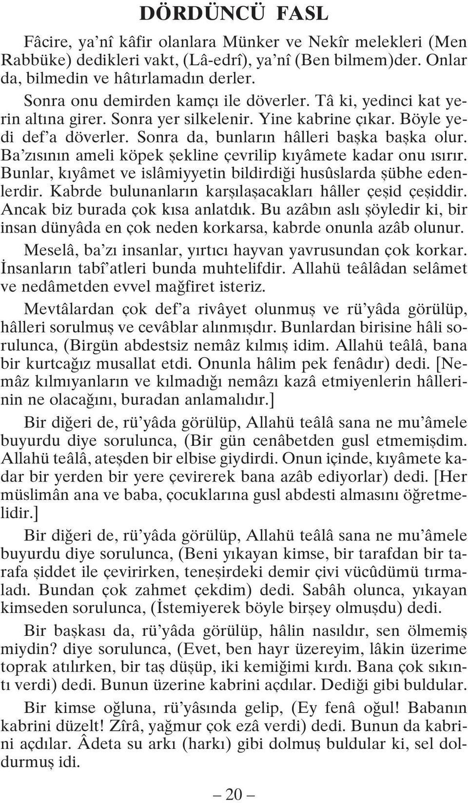 Ba z s n n ameli köpek flekline çevrilip k yâmete kadar onu s r r. Bunlar, k yâmet ve islâmiyyetin bildirdi i husûslarda flübhe edenlerdir.