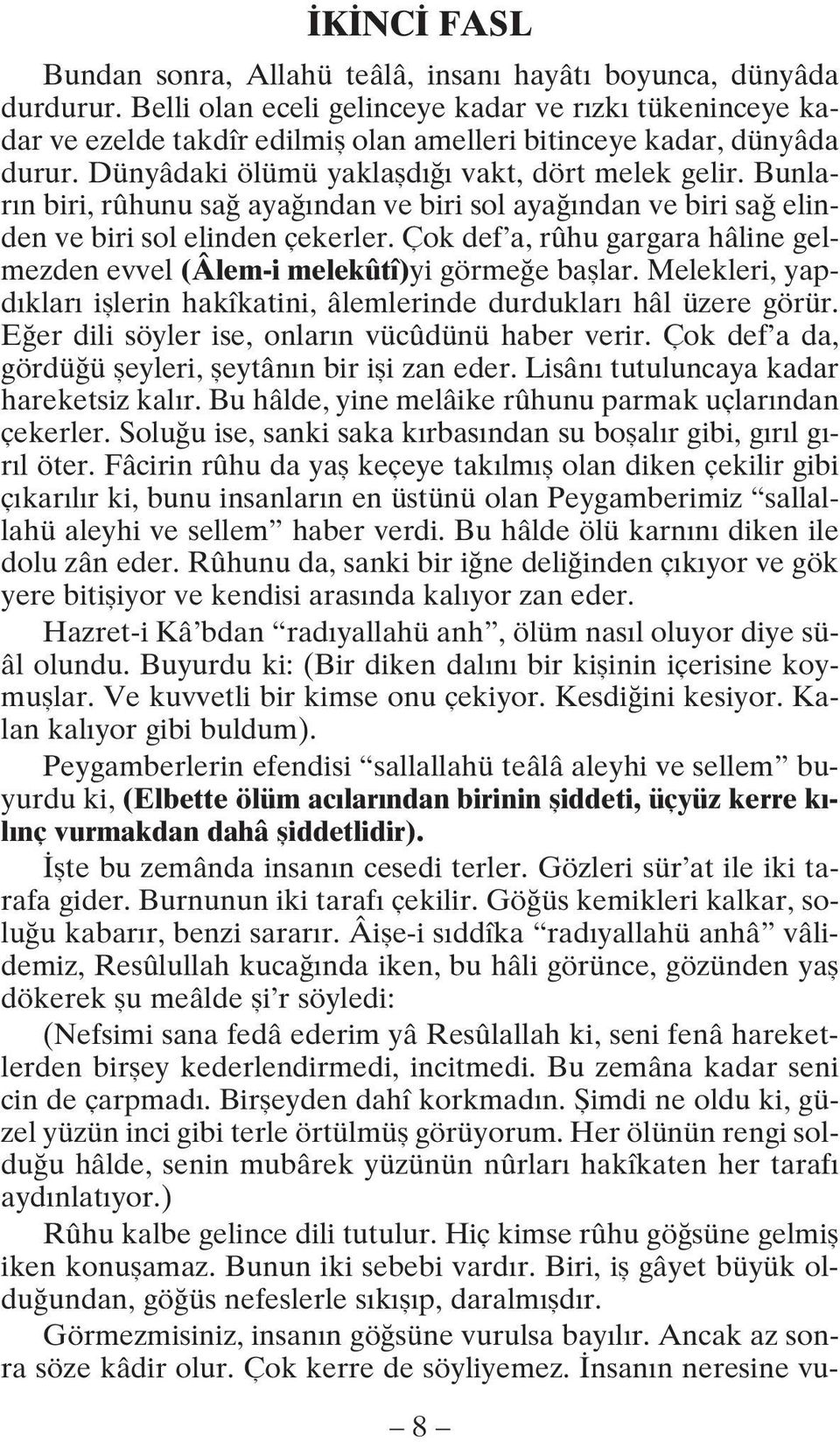 Bunlar n biri, rûhunu sa aya ndan ve biri sol aya ndan ve biri sa elinden ve biri sol elinden çekerler. Çok def a, rûhu gargara hâline gelmezden evvel (Âlem-i melekûtî)yi görme e bafllar.