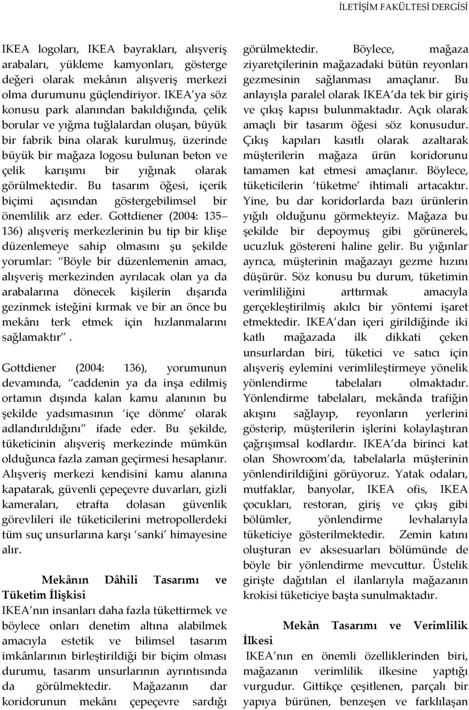 yığınak olarak görülmektedir. Bu tasarım öğesi, içerik biçimi açısından göstergebilimsel bir önemlilik arz eder.