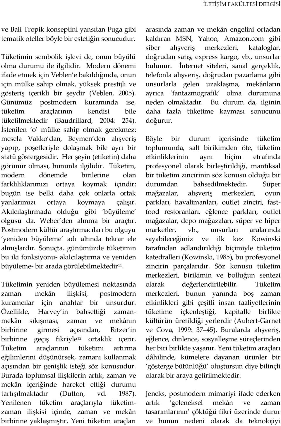 Günümüz postmodern kuramında ise, tüketim araçlarının kendisi bile tüketilmektedir (Baudrillard, 2004: 254).