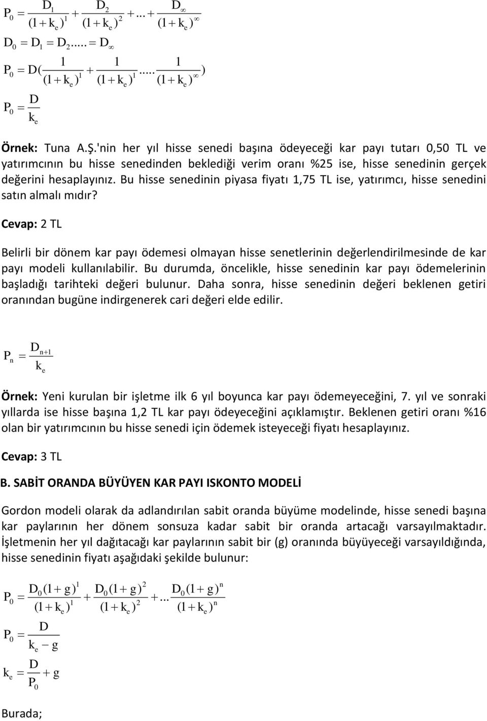 Bu durumda, öclikl, hiss sdii kar payı ödmlrii başladığı tarihtki dğri buluur. aha sora, hiss sdii dğri bkl gtiri oraıda bugü idirgrk cari dğri ld dilir.