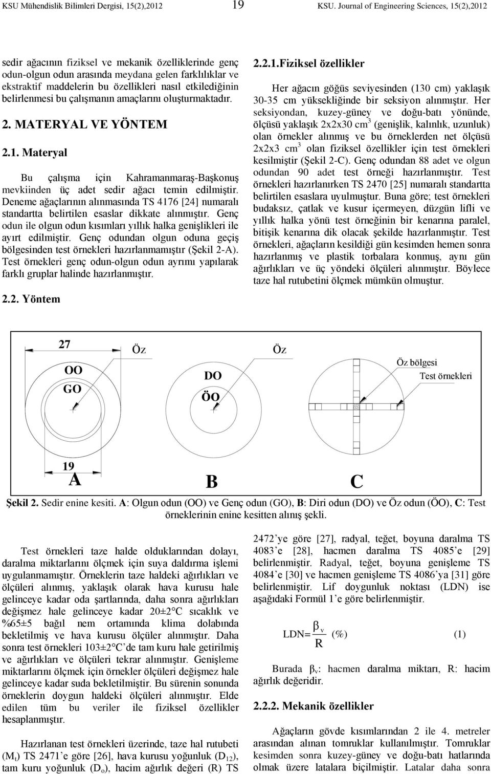 etkilediğinin belirlenmesi bu çalışmanın amaçlarını oluşturmaktadır. 2. MATERYAL VE YÖNTEM 2.1. Materyal u çalışma için Kahramanmaraş-aşkonuş mevkiinden üç adet sedir ağacı temin edilmiştir.