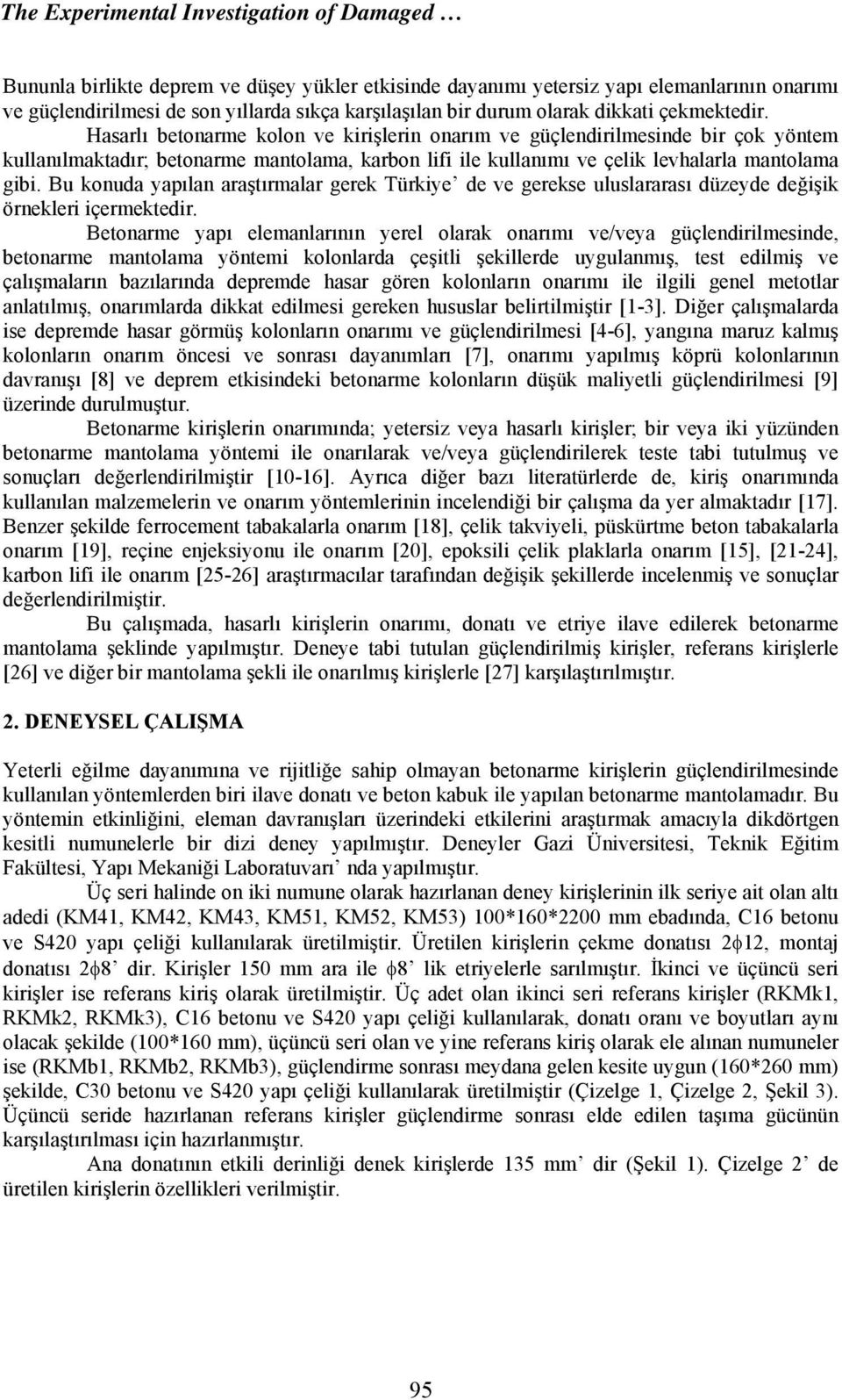 Hasarlı betonarme kolon ve kirişlerin onarım ve güçlendirilmesinde bir çok yöntem kullanılmaktadır; betonarme mantolama, karbon lifi ile kullanımı ve çelik levhalarla mantolama gibi.