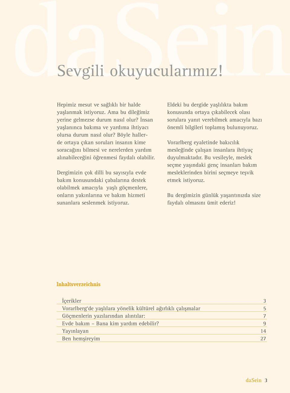 Dergimizin çok dilli bu sayısıyla evde bakım konusundaki çabalarına destek olabilmek amacıyla yaşlı göçmenlere, onların yakınlarına ve bakım hizmeti sunanlara seslenmek istiyoruz.