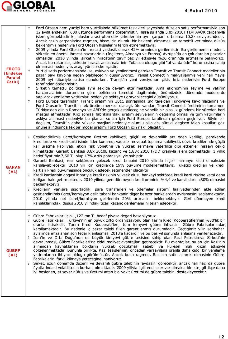 Ancak cazip çarpanlarina ragmen, hisse için olumlu bir beklenti olmamasi ve temettü veriminde düsüs beklentimiz nedeniyle Ford Otosan hisselerini tercih etmemekteyiz.