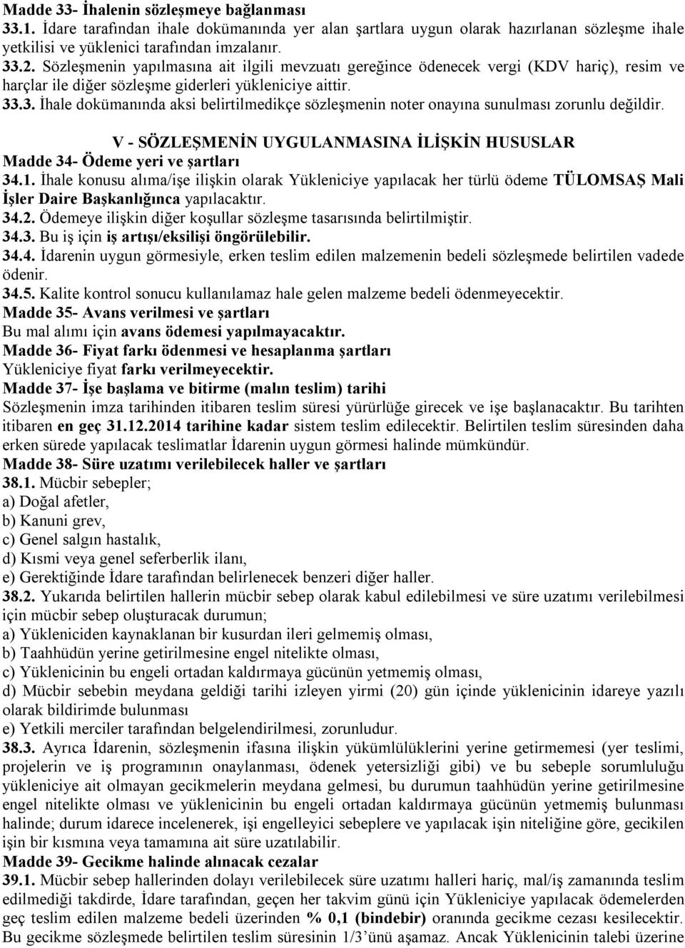 .3. İhale dokümanında aksi belirtilmedikçe sözleşmenin noter onayına sunulması zorunlu değildir. V - SÖZLEŞMENİN UYGULANMASINA İLİŞKİN HUSUSLAR Madde 34- Ödeme yeri ve şartları 34.1.