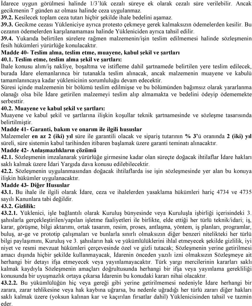 Bu cezanın ödemelerden karşılanamaması halinde Yükleniciden ayrıca tahsil edilir. 39.4.