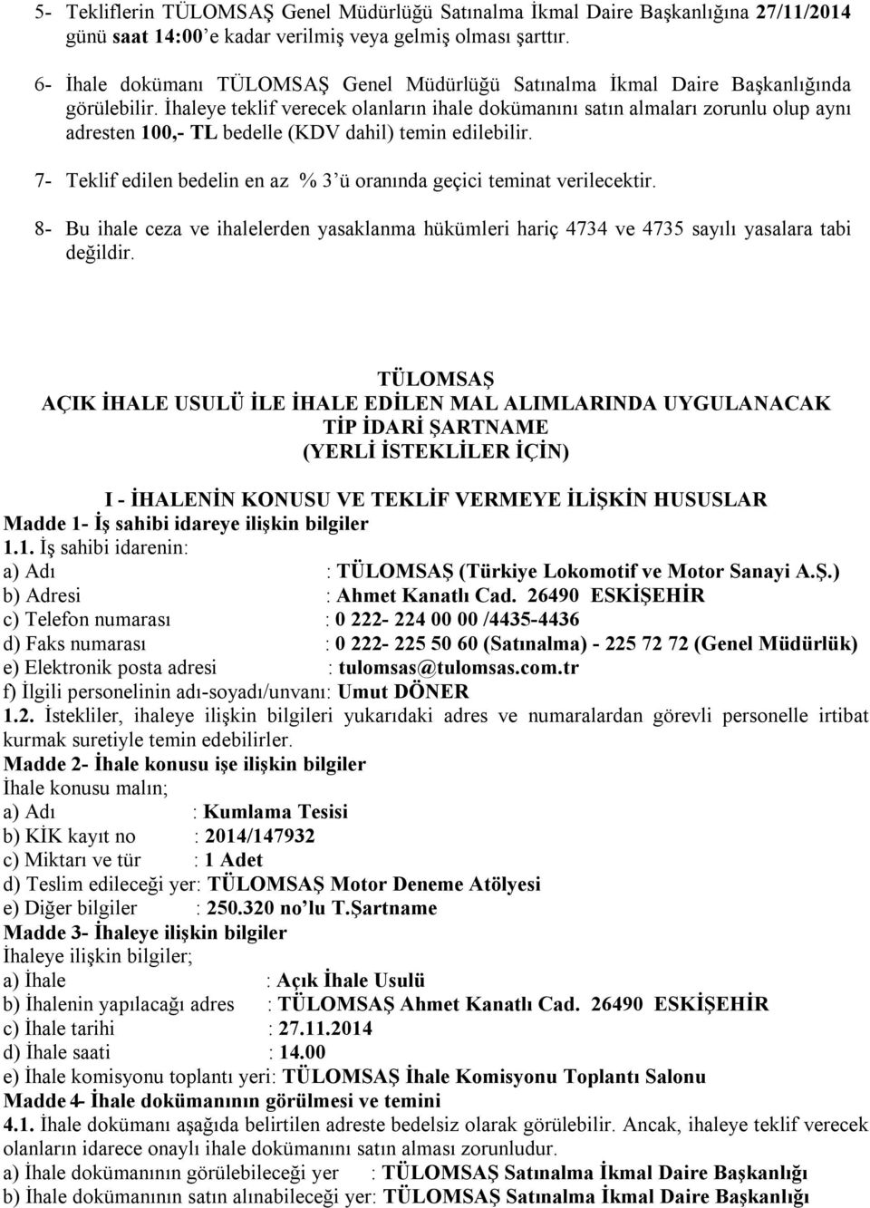 İhaleye teklif verecek olanların ihale dokümanını satın almaları zorunlu olup aynı adresten 100,- TL bedelle (KDV dahil) temin edilebilir.