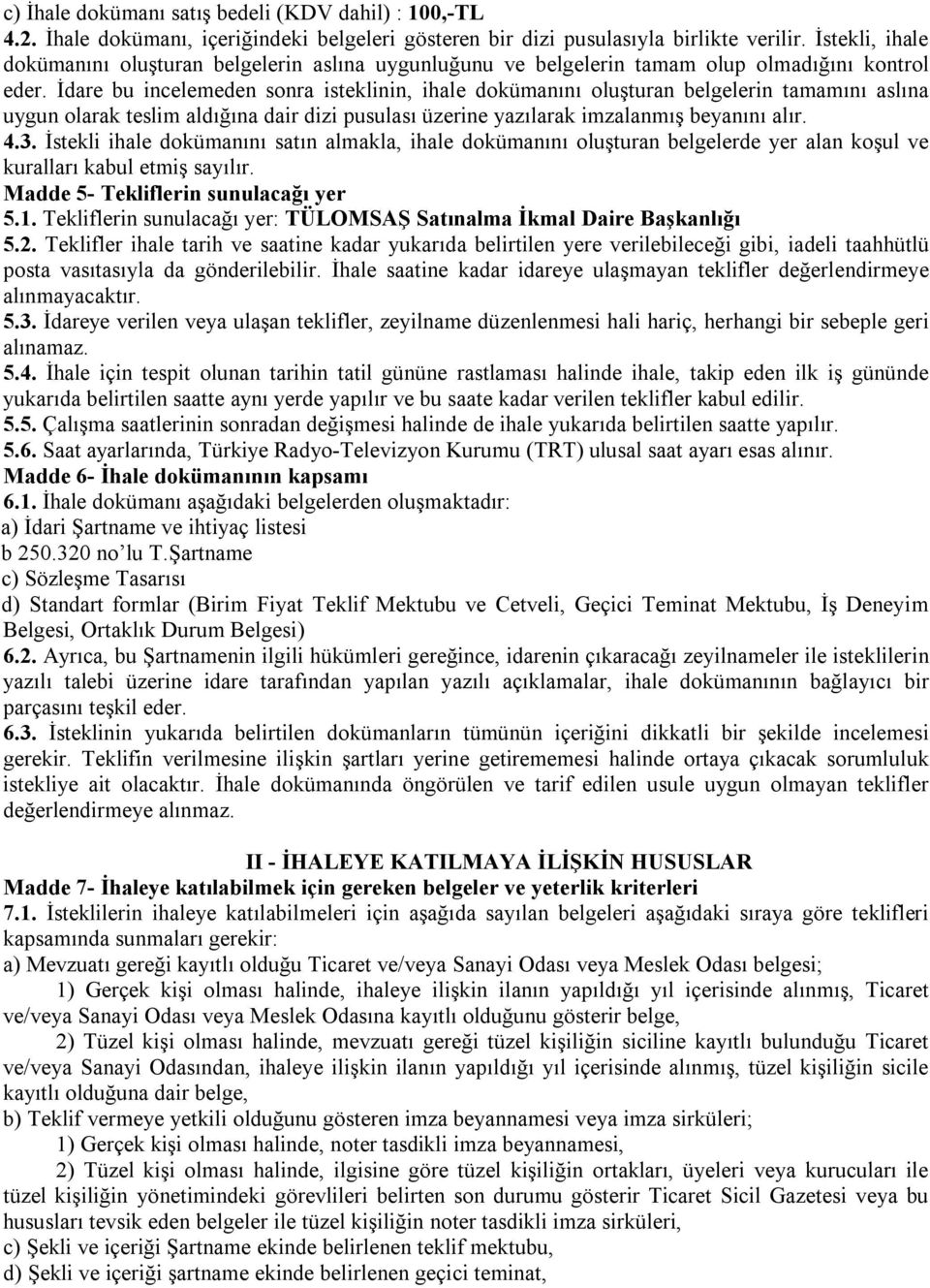 İdare bu incelemeden sonra isteklinin, ihale dokümanını oluşturan belgelerin tamamını aslına uygun olarak teslim aldığına dair dizi pusulası üzerine yazılarak imzalanmış beyanını alır. 4.3.