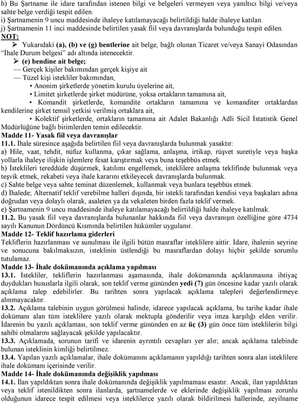 NOT: Yukarıdaki (a), (b) ve (g) bentlerine ait belge, bağlı olunan Ticaret ve/veya Sanayi Odasından İhale Durum belgesi adı altında istenecektir.