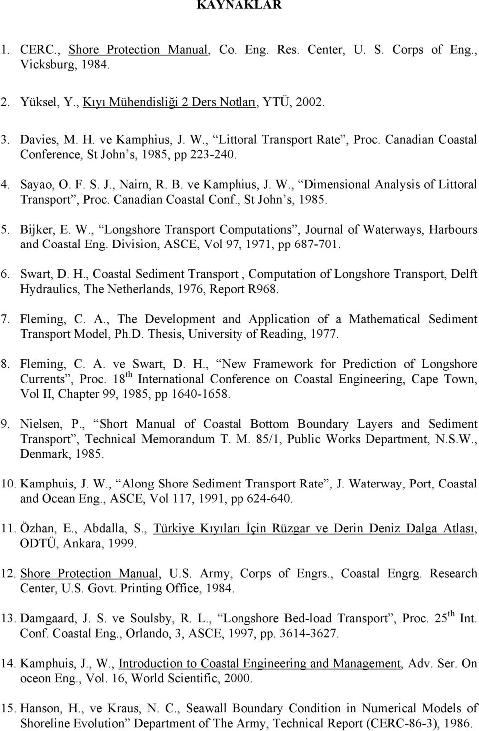 Canadian Coastal Conf., St John s, 1985. 5. Bijker, E. W., Longshore Transport Computations, Journal of Waterways, Ha
