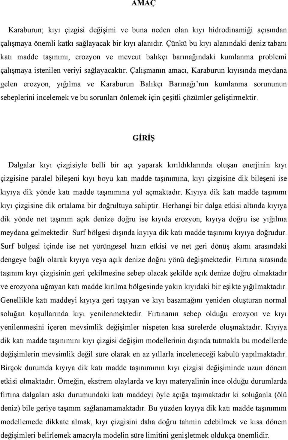 Çalışmanın amacı, Karaburun kıyısında meydana gelen erozyon, yığılma ve Karaburun Balıkçı Barınağı nın kumlanma sorununun sebeplerini incelemek ve bu sorunları önlemek için çeşitli çözümler