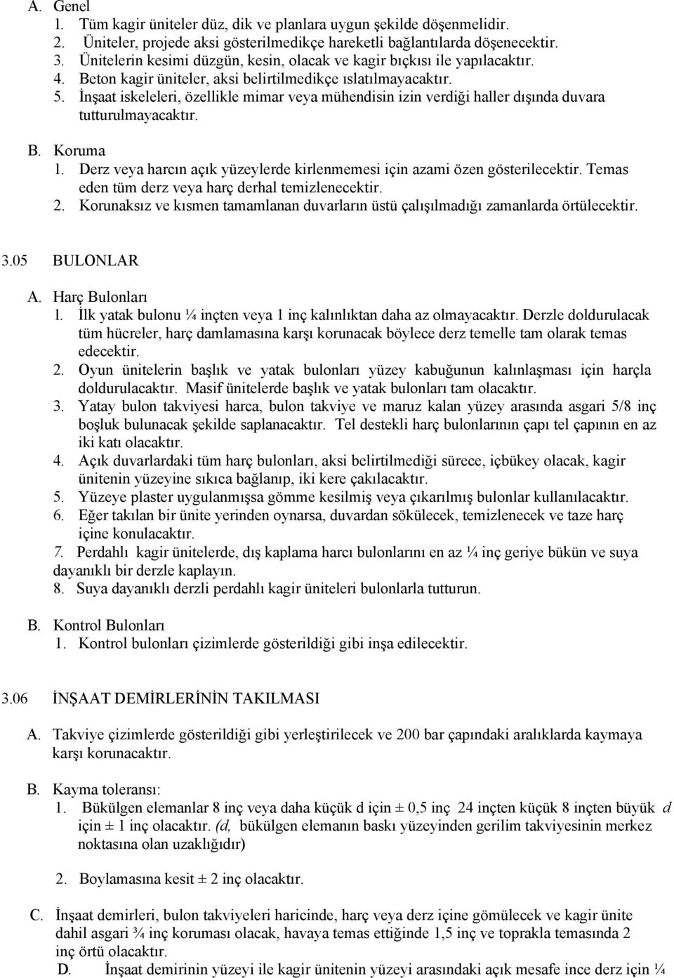 İnşaat iskeleleri, özellikle mimar veya mühendisin izin verdiği haller dışında duvara tutturulmayacaktır. B. Koruma 1. Derz veya harcın açık yüzeylerde kirlenmemesi için azami özen gösterilecektir.