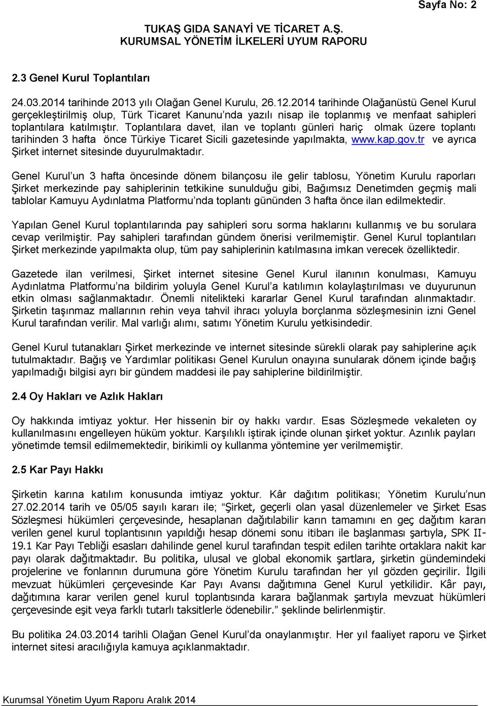 Toplantılara davet, ilan ve toplantı günleri hariç olmak üzere toplantı tarihinden 3 hafta önce Türkiye Ticaret Sicili gazetesinde yapılmakta, www.kap.gov.