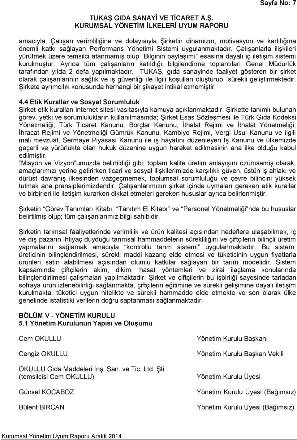 Ayrıca tüm çalışanların katıldığı bilgilendirme toplantıları Genel Müdürlük tarafından yılda 2 defa yapılmaktadır.