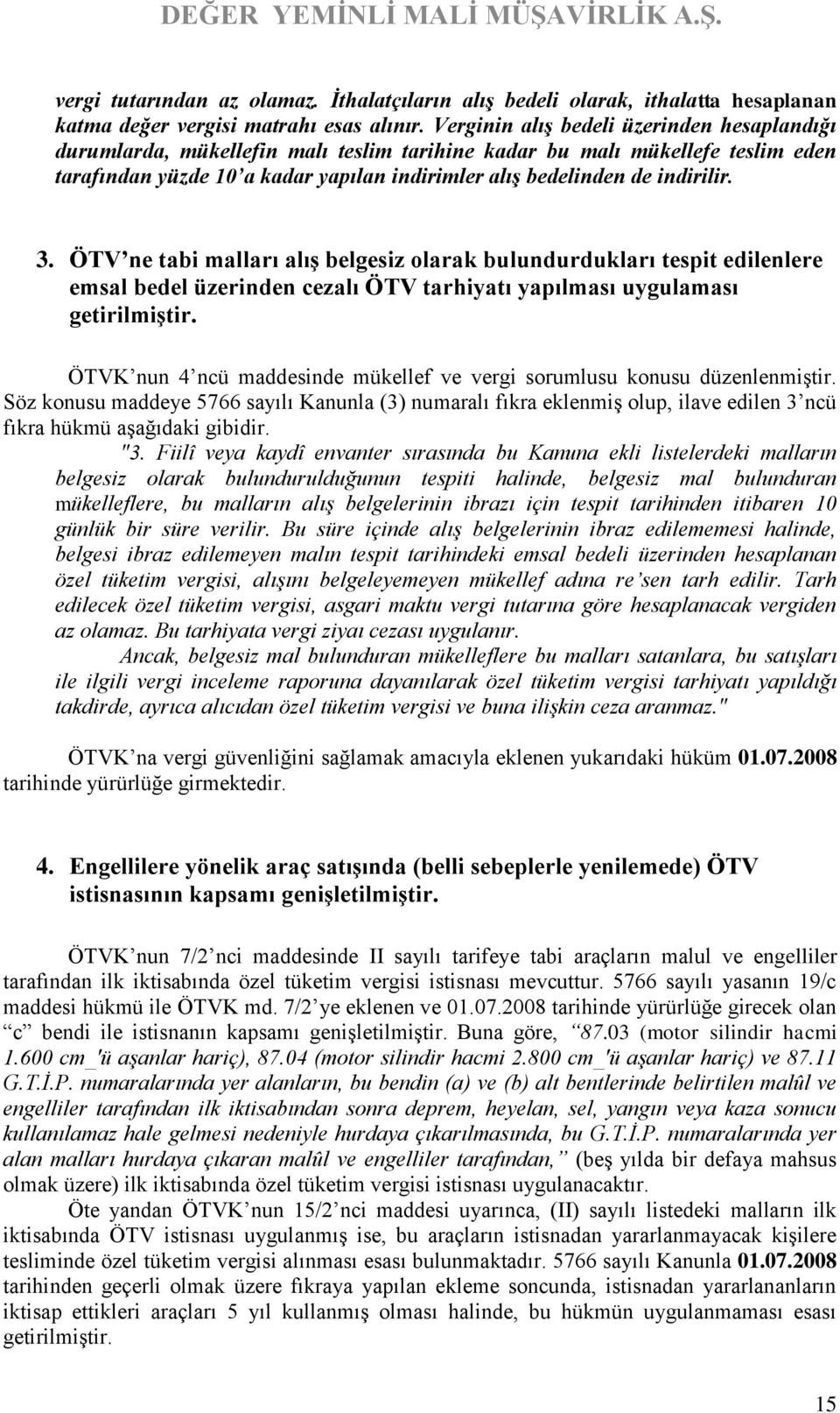 3. ÖTV ne tabi malları alış belgesiz olarak bulundurdukları tespit edilenlere emsal bedel üzerinden cezalı ÖTV tarhiyatı yapılması uygulaması getirilmiştir.