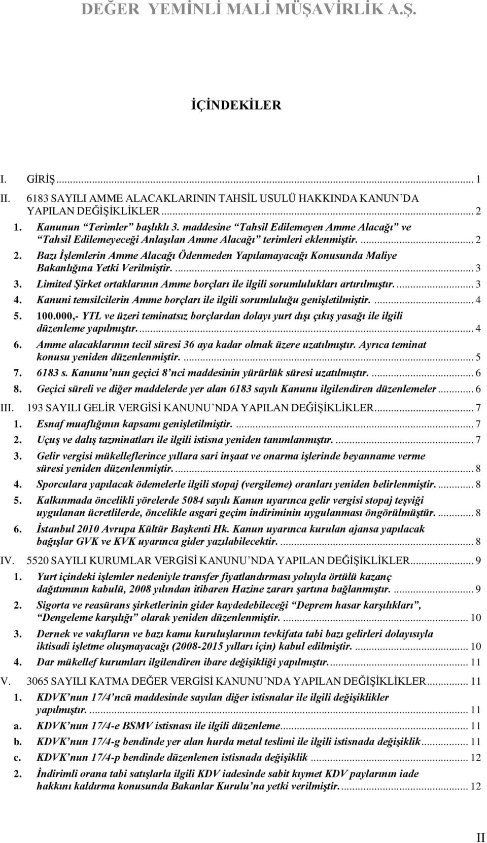 Bazı İşlemlerin Amme Alacağı Ödenmeden Yapılamayacağı Konusunda Maliye Bakanlığına Yetki Verilmiştir.... 3 3. Limited Şirket ortaklarının Amme borçları ile ilgili sorumlulukları artırılmıştır.... 3 4.