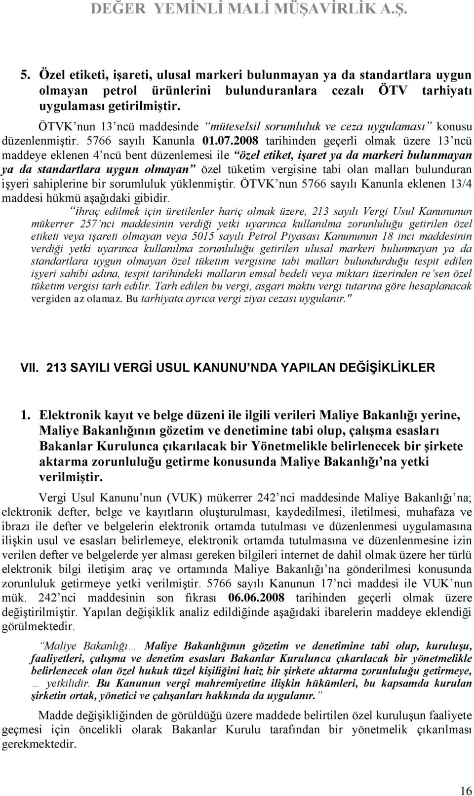 2008 tarihinden geçerli olmak üzere 13 ncü maddeye eklenen 4 ncü bent düzenlemesi ile özel etiket, işaret ya da markeri bulunmayan ya da standartlara uygun olmayan özel tüketim vergisine tabi olan