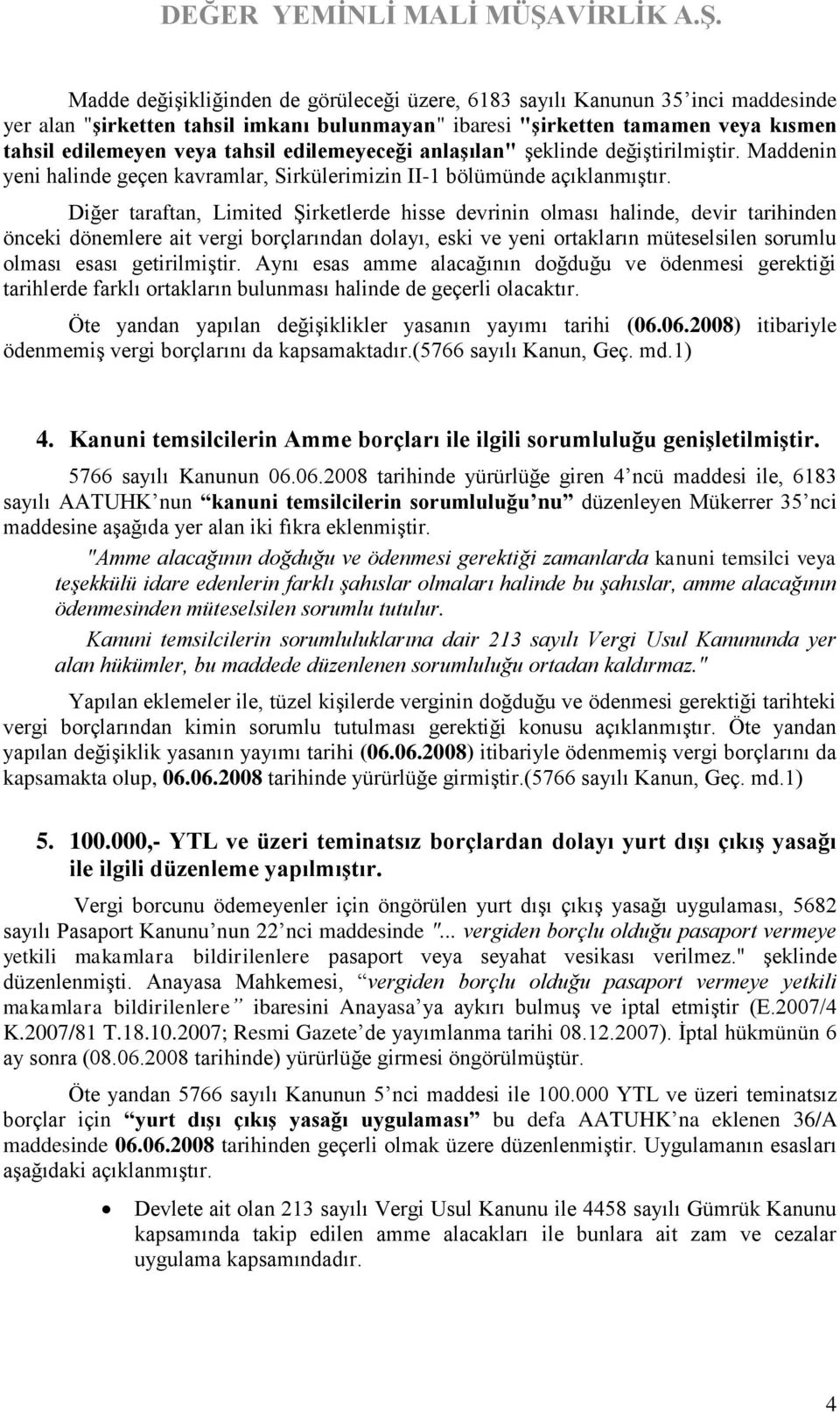 Diğer taraftan, Limited Şirketlerde hisse devrinin olması halinde, devir tarihinden önceki dönemlere ait vergi borçlarından dolayı, eski ve yeni ortakların müteselsilen sorumlu olması esası