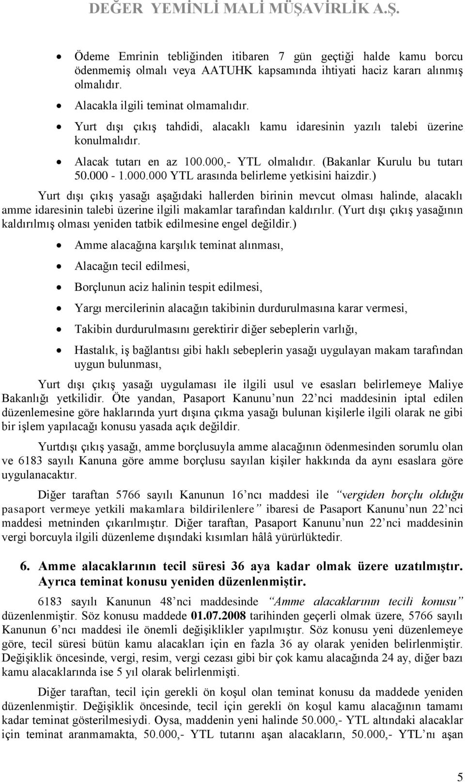 ) Yurt dışı çıkış yasağı aşağıdaki hallerden birinin mevcut olması halinde, alacaklı amme idaresinin talebi üzerine ilgili makamlar tarafından kaldırılır.